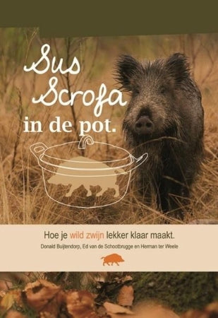 Sus Scrofa in de pot. Hoe je wild zwijn lekker klaar maakt - Het Brabants Jachthuis